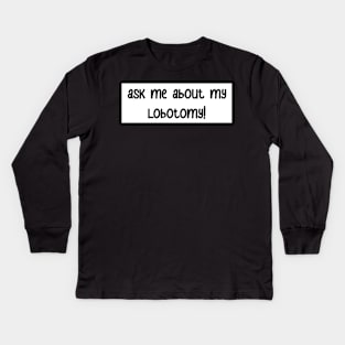 ask me about my lobotomy! bumper sticker Kids Long Sleeve T-Shirt